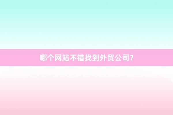 哪个网站不错找到外贸公司?