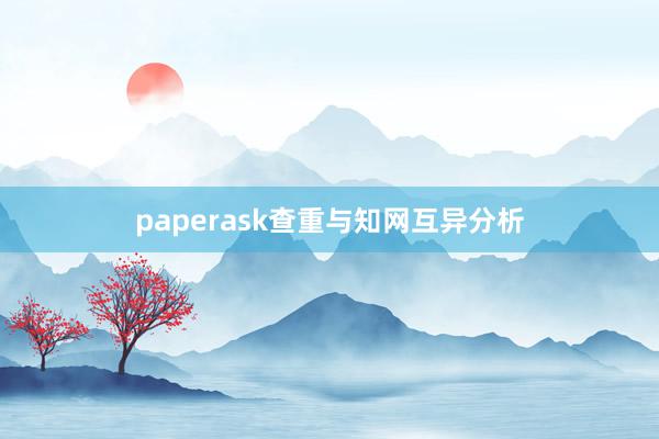 paperask查重与知网互异分析