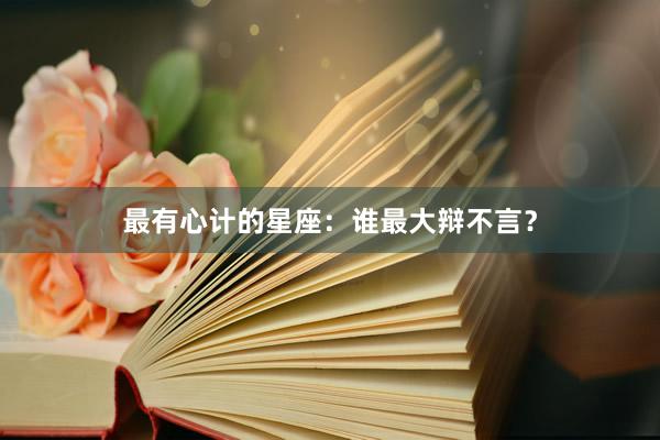 最有心计的星座:谁最大辩不言?